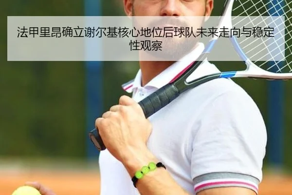 法甲里昂确立谢尔基核心地位后球队未来走向与稳定性观察
